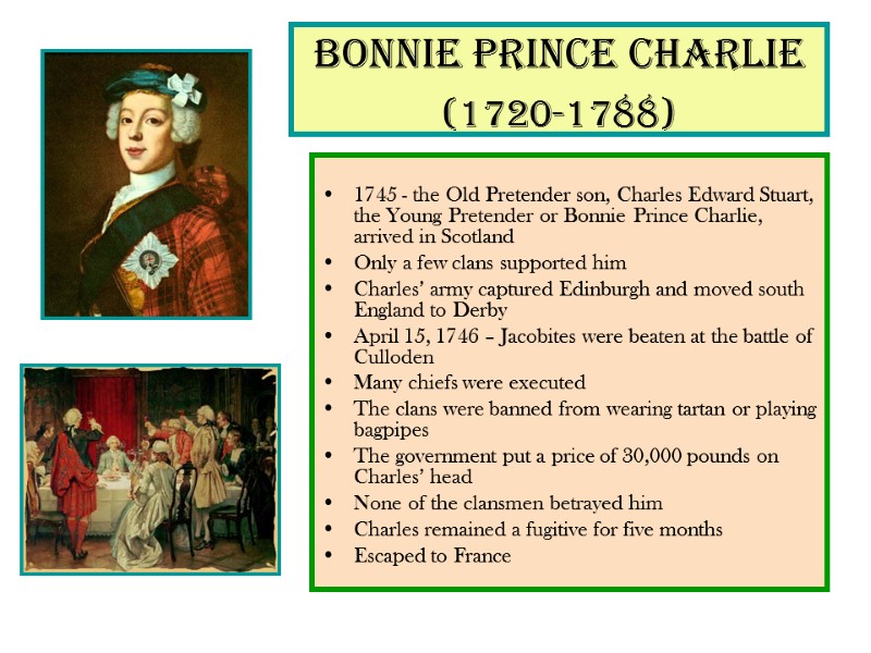 Bonnie Prince Charlie (1720-1788)   1745 - the Old Pretender son, Charles Edward